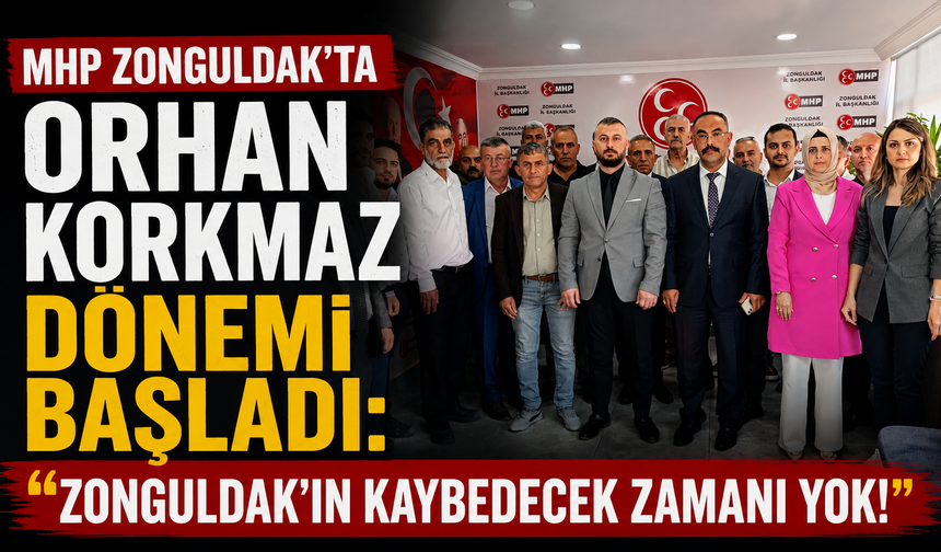 MHP Zonguldak’ta Orhan Korkmaz Dönemi Başladı: "Zonguldak'ın Kaybedecek Zamanı Yok!"