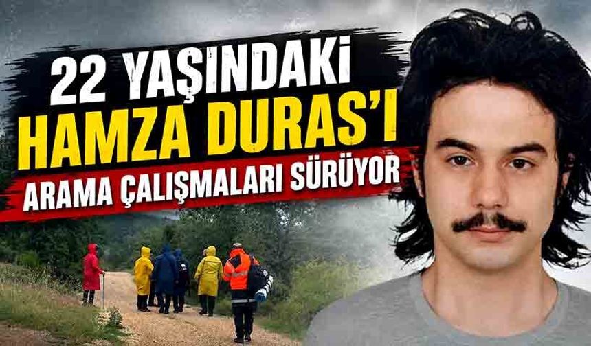 22 yaşındaki Hamza Duras'ı arama çalışmaları sürüyor