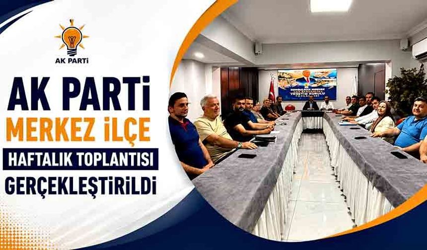 AK Parti Merkez İlçe Haftalık toplantısı gerçekleştirildi