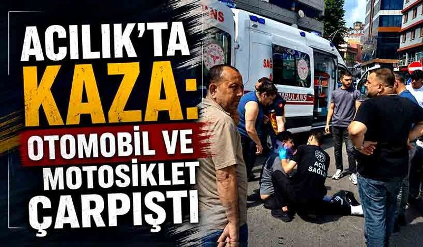 Acılık'ta kaza:  Otomobil ve motosiklet çarpıştı