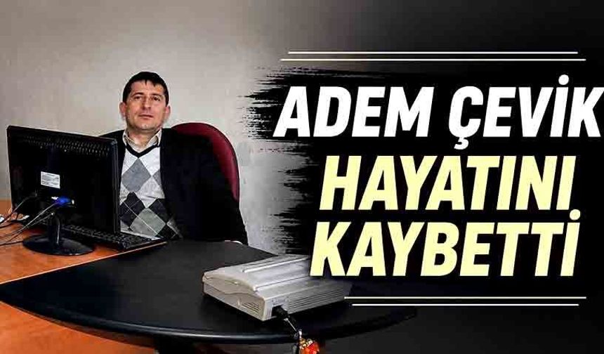 Adem Çevik hayatını kaybetti