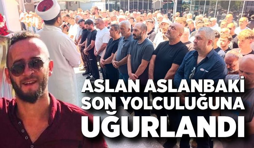 Aslan Aslanbaki Son Yolculuğuna Uğurlandı