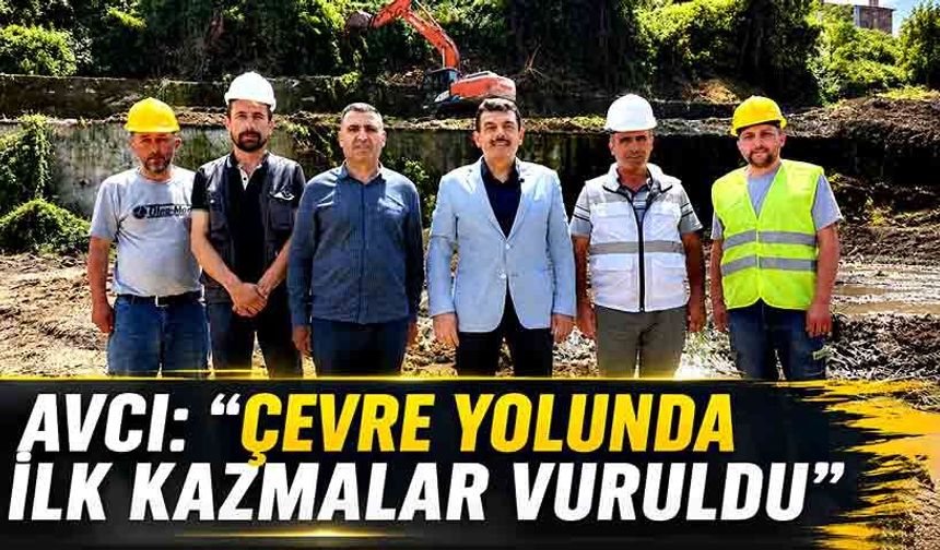 Avcı: “Çevre yolunda ilk kazmalar vuruldu”