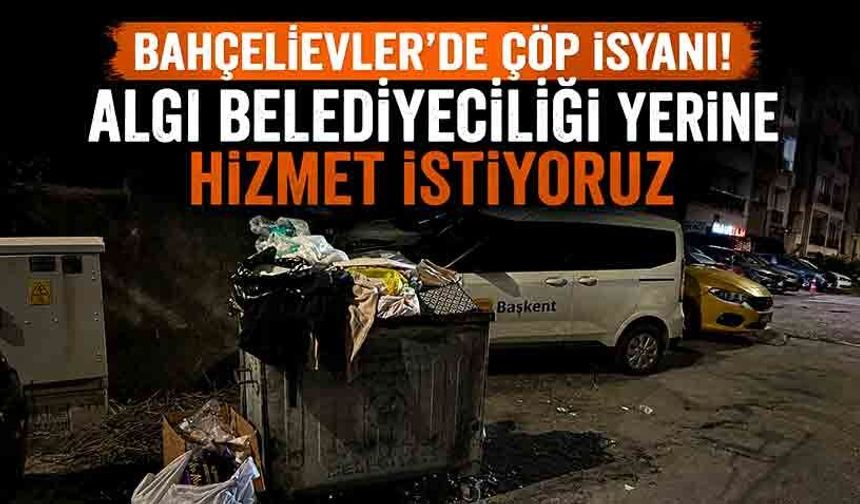 Bahçelievler’de çöp isyanı! Algı belediyeciliği yerine hizmet istiyoruz