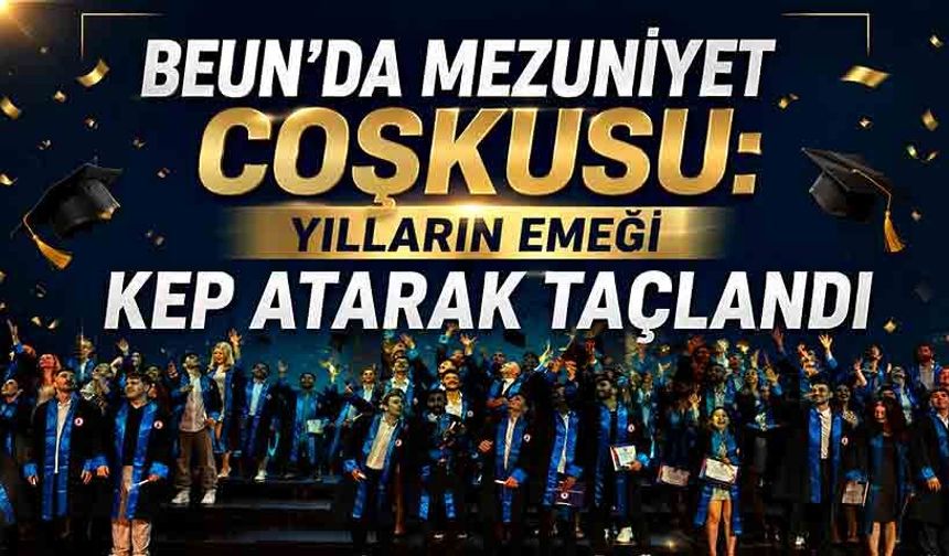 BEUN'da mezuniyet coşkusu: Yılların emeği kep atarak taçlandı
