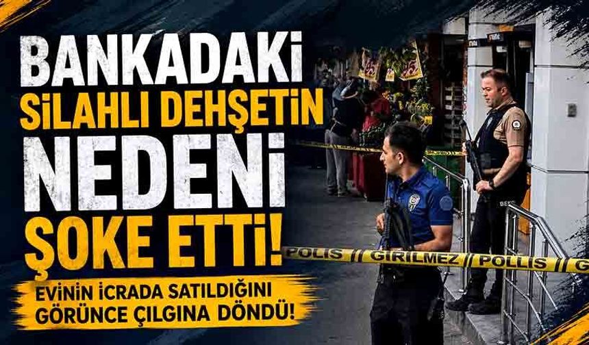 Bankadaki Silahlı Dehşetin Nedeni Şoke Etti: Evinin İcrada Satıldığını Görünce çılgına döndü!