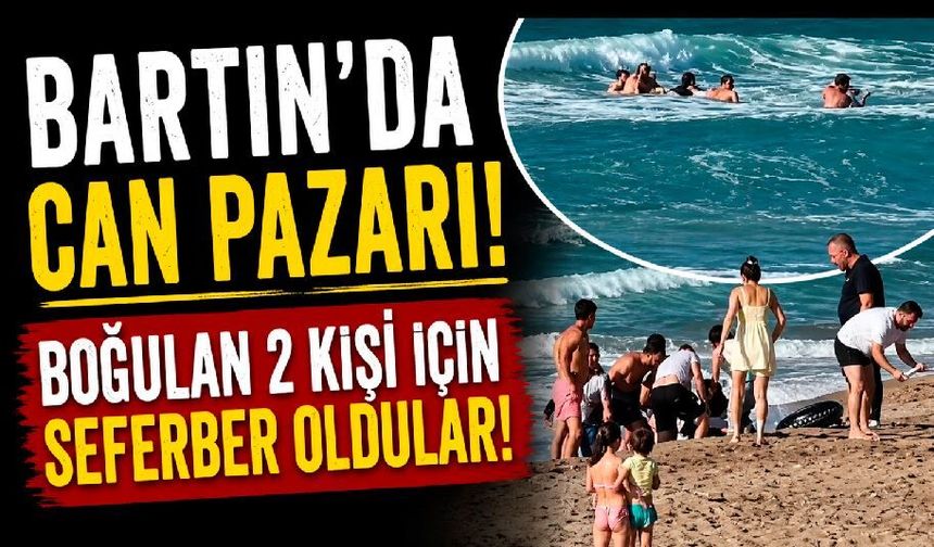 Bartın'da can pazarı! Boğulan 2 kişi için seferber oldular