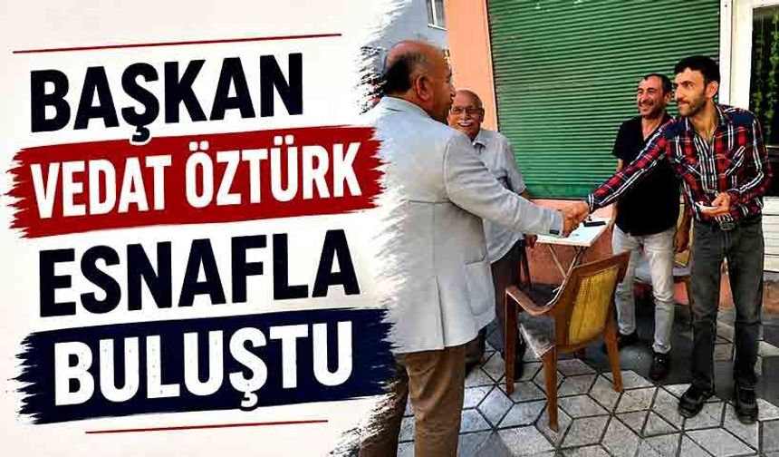Başkan Vedat Öztürk esnafla buluştu