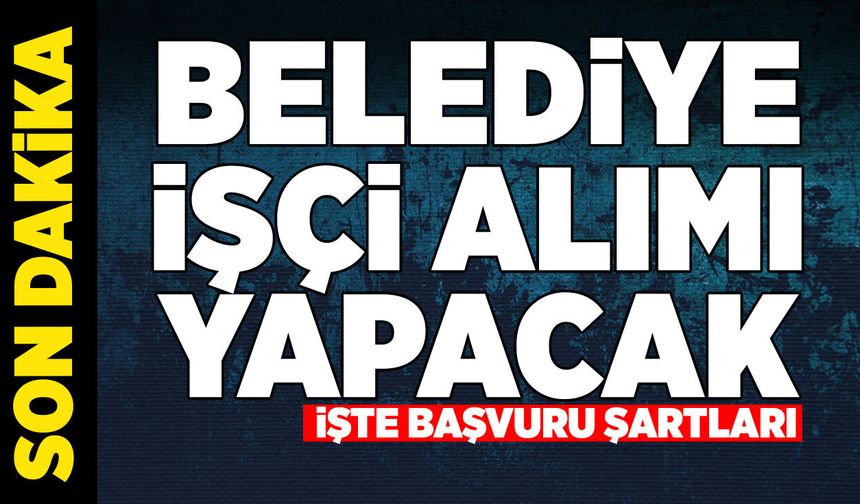 Çatalağzı Belediyesi'ne işçisi alımı yapılacak