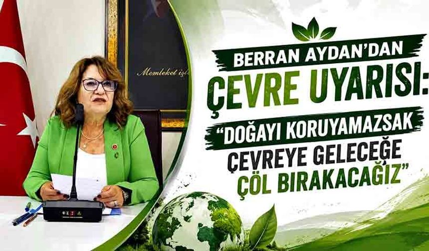 Berran Aydan’dan Çevre Uyarısı: “Doğayı Koruyamazsak Geleceğe Çöl Bırakacağız”