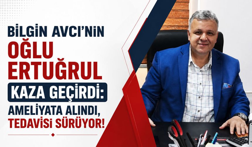Bilgin Avcı’nın oğlu Ertuğrul kaza geçirdi: Ameliyata alındı, tedavisi sürüyor!