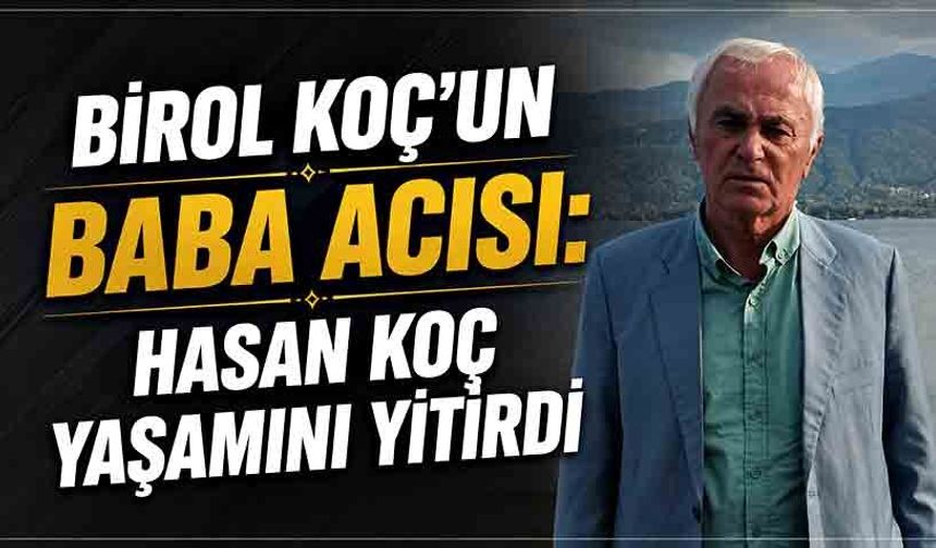 Birol Koç’un baba acısı: Hasan Koç yaşamını yitirdi