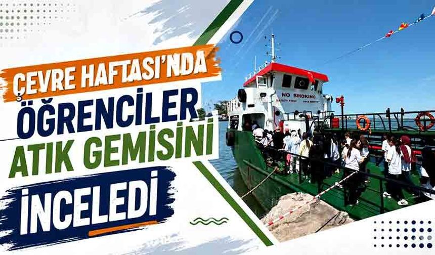 Çevre Haftası’nda öğrenciler atık gemisini inceledi