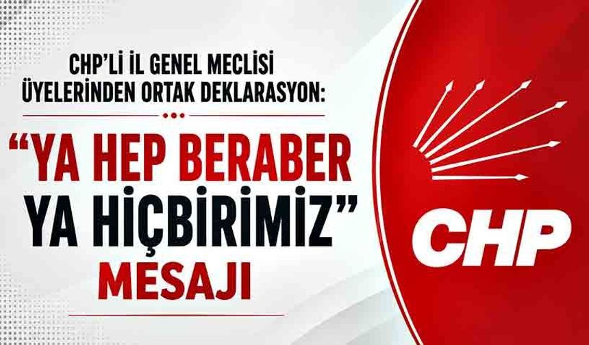 CHP’li İl Genel Meclisi Üyelerinden Ortak Deklarasyon: “Ya Hep Beraber Ya Hiçbirimiz” Mesajı