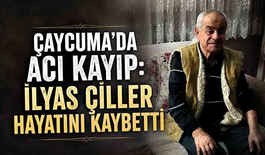 Çaycuma’da acı kayıp: İlyas Çiller hayatını kaybetti