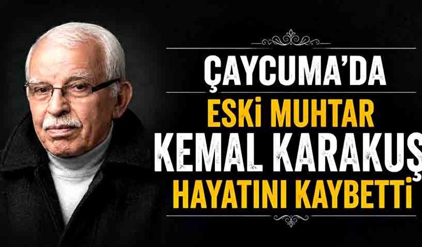 Çaycuma’da eski muhtar Kemal Karakuş hayatını kaybetti