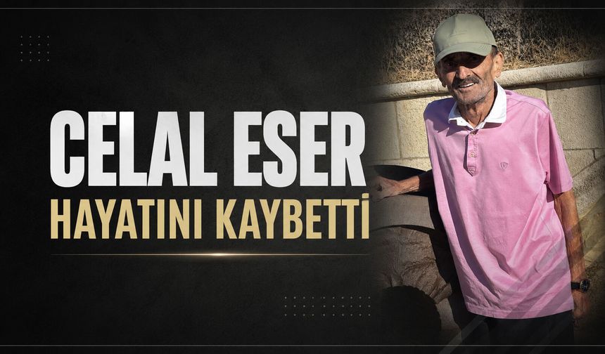 Celal Eser hayatını kaybetti