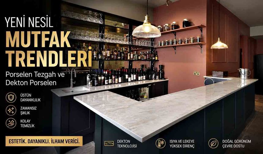 Yeni Nesil Mutfak Trendleri: Porselen Tezgah ve Dekton Porselen