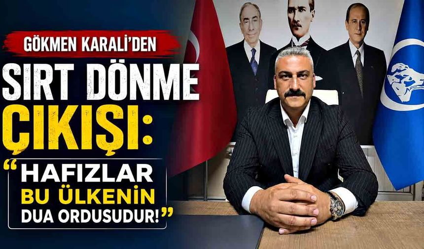 Gökmen Karali’den "Sırt Dönme" Çıkışı: "Hafızlar Bu Ülkenin Dua Ordusudur!"