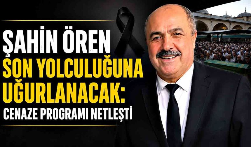 Şahin Ören Son Yolculuğuna Uğurlanacak: Cenaze Programı Netleşti