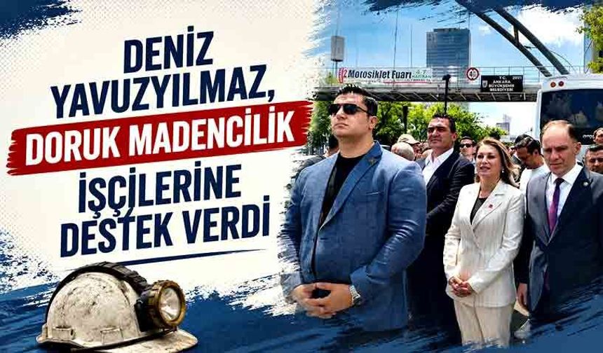 Deniz Yavuzyılmaz, Doruk Madencilik işçilerine destek verdi