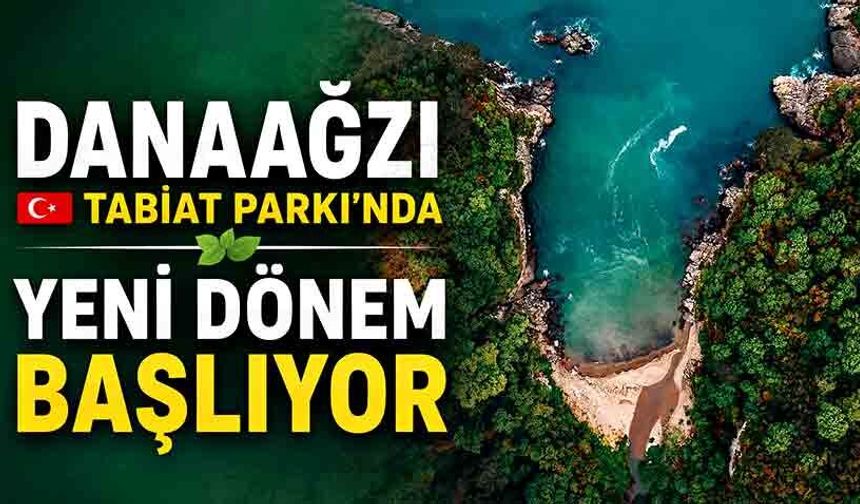 Danaağzı Tabiat Parkı'nda Yeni Dönem Başlıyor