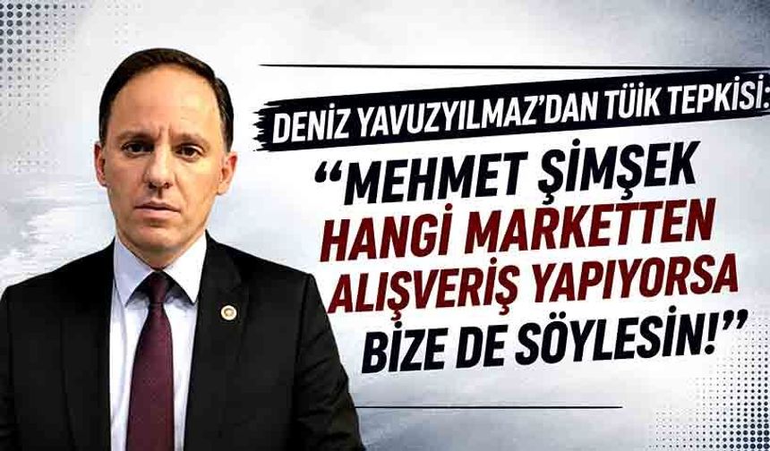 Deniz Yavuzyılmaz’dan TÜİK Tepkisi: “Mehmet Şimşek hangi marketten alışveriş yapıyorsa bize de söylesin!”