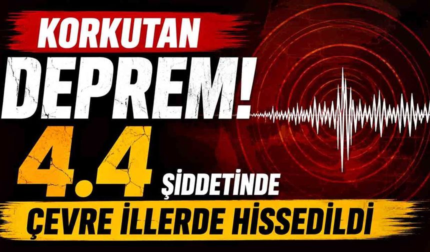 Korkutan Deprem! Çevre İllerde Hissedildi