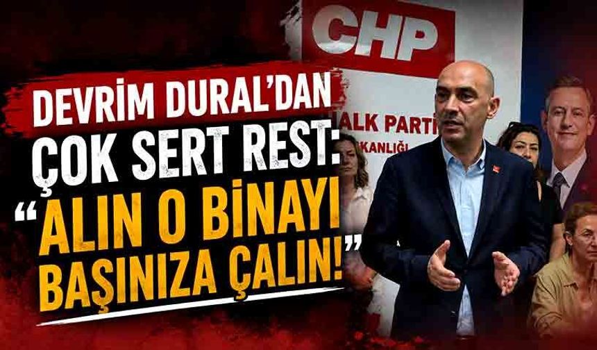 Devrim Dural’dan çok sert rest: "Alın o binayı başınıza çalın!"
