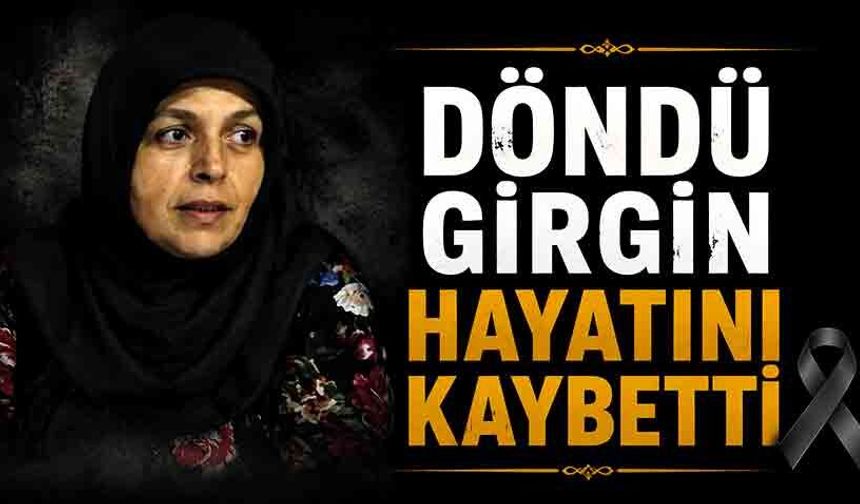 Döndü Girgin hayatını kaybetti