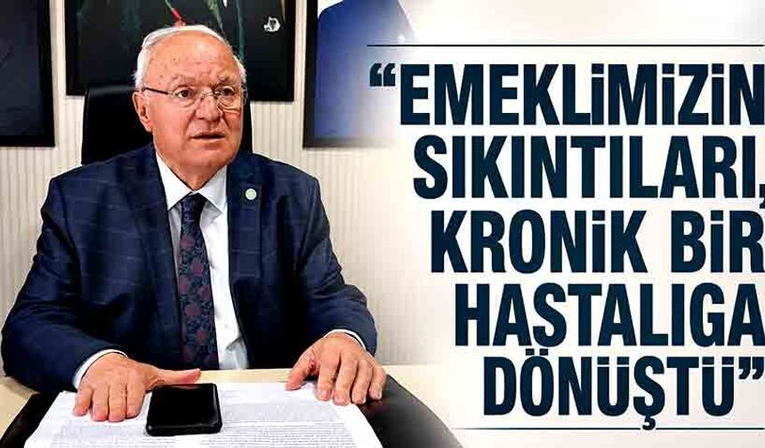 "Emeklimizin Sıkıntıları,Kronik Bir Hastalığa Dönüştü"