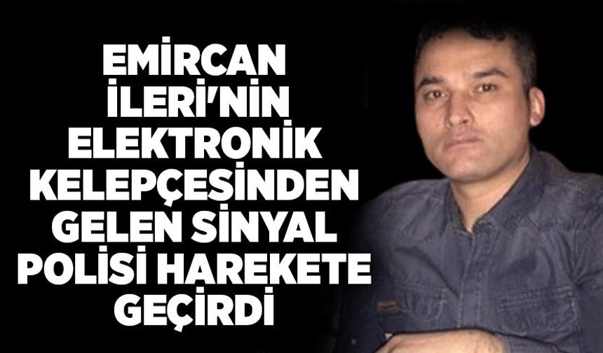 Emircan İleri'nin elektronik kelepçesinden gelen sinyal polisi harekete geçirdi