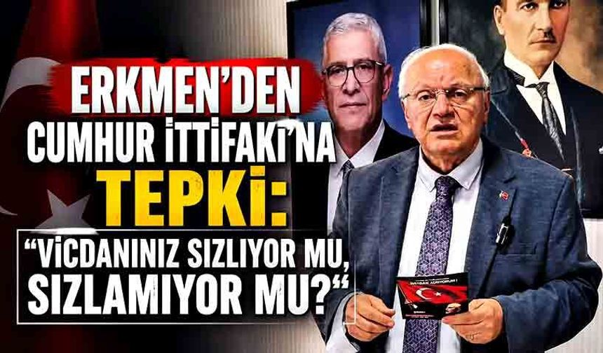 Erkmen’den Cumhur İttifakı’na Tepki: "Vicdanınız Sızlıyor mu, Sızlamıyor mu?"