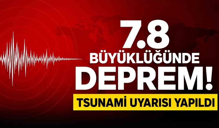 7.8 büyüklüğünde deprem! Tsunami uyarısı yapıldı