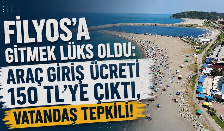 Filyos’a gitmek lüks oldu: Araç giriş ücreti 150 TL’ye çıktı, vatandaş tepkili!