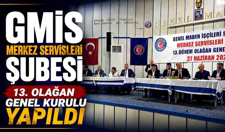 GMİS Merkez Servisleri Şubesi 13. Olağan Genel Kurulu Yapıldı