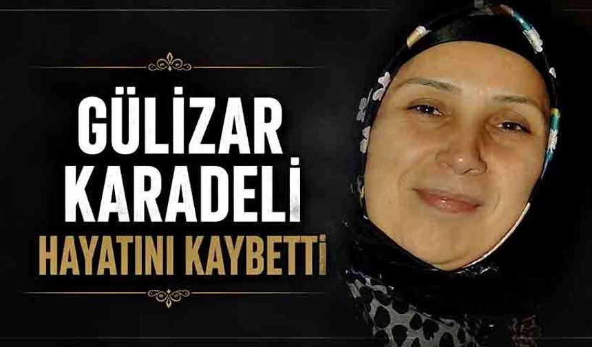 Gülizar Karadeli hayatını kaybetti