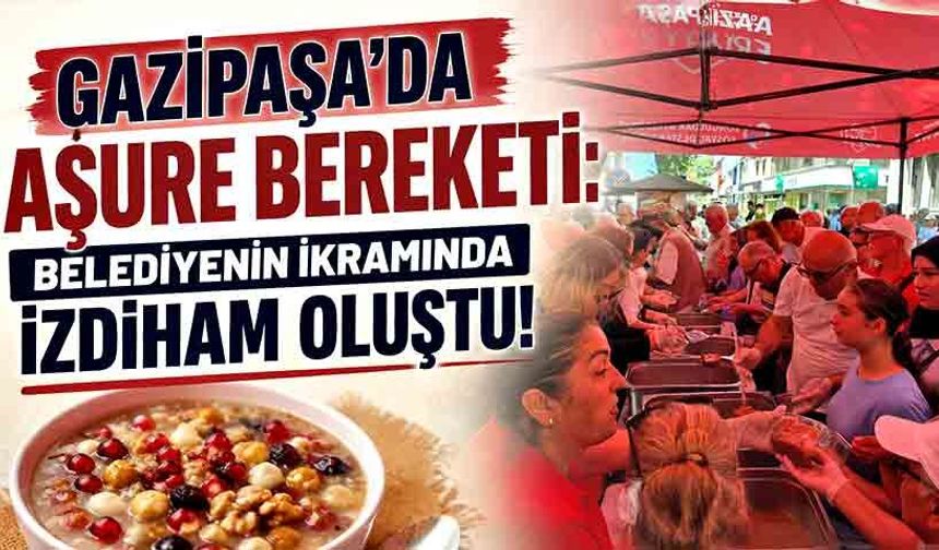 Gazipaşa’da Aşure bereketi: Belediyenin ikramında izdiham oluştu!