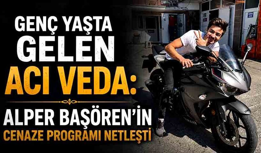 Genç yaşta gelen acı veda: Alper Başören’in cenaze programı netleşti