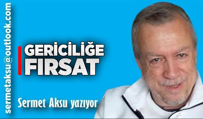 GERİCİLİĞE FIRSAT