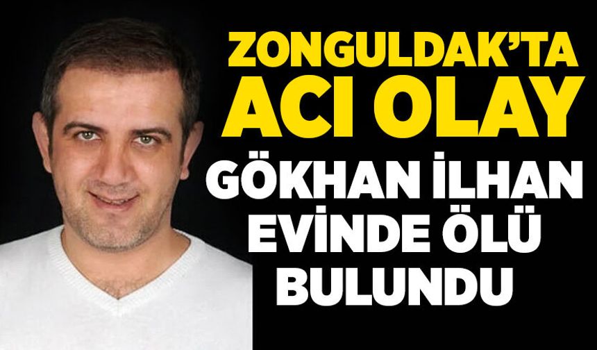 Zonguldak'ta acı olay: Gökhan İlhan evinde ölü bulundu