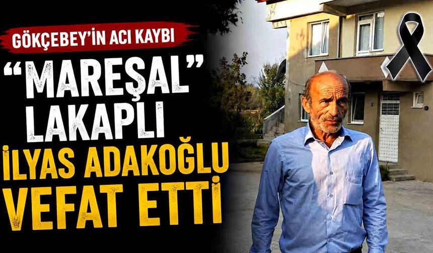 “Mareşal” lakaplı İlyas Adakoğlu hayatını kaybetti
