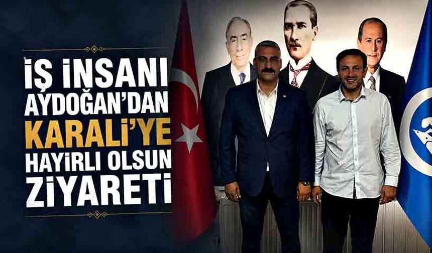 İş İnsanı Aydoğan'dan Karali'ye hayırlı olsun ziyareti