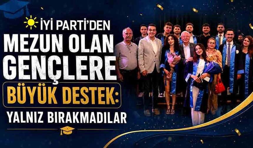 İYİ Parti’den mezun olan gençlere büyük destek: Yalnız bırakmadılar