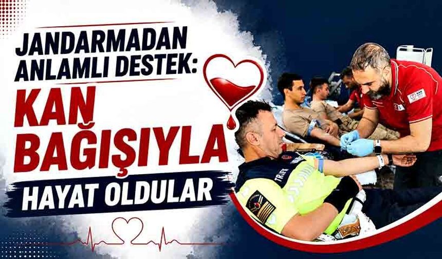 Jandarmadan anlamlı destek: Kan bağışıyla hayat oldular