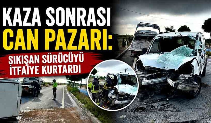 Kaza sonrası can pazarı: Sıkışan sürücüyü itfaiye kurtardı