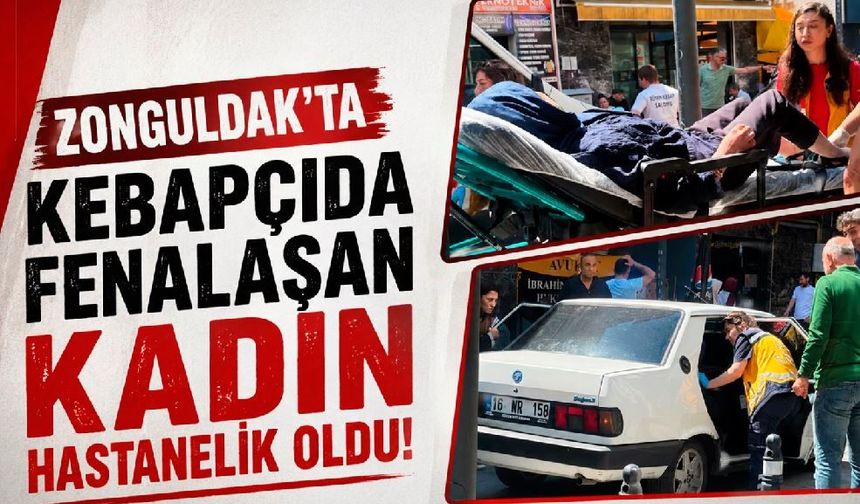 Zonguldak’ta kebapçıda fenalaşan kadın hastanelik oldu!