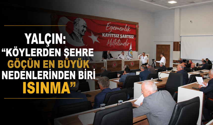 Yalçın: “Köylerden Şehre Göçün En Büyük Nedenlerinden Biri Isınma”