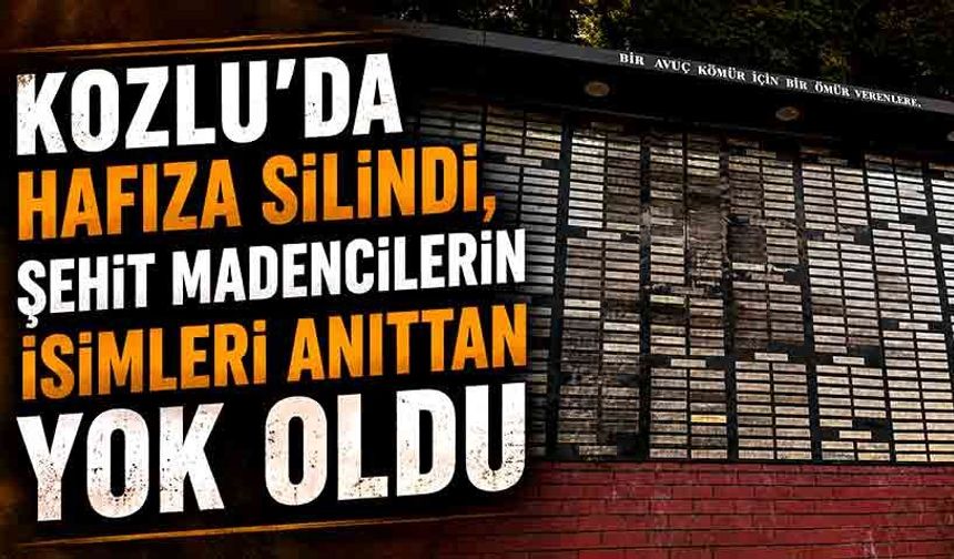 Kozlu’da hafıza silindi,  şehit madencilerin isimleri anıttan yok oldu