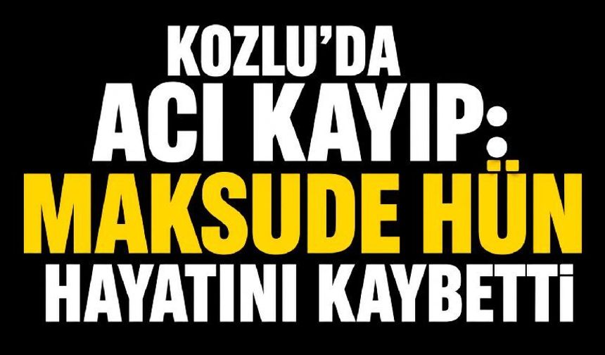 Kozlu'da acı kayıp: Maksude Hün hayatını kaybetti